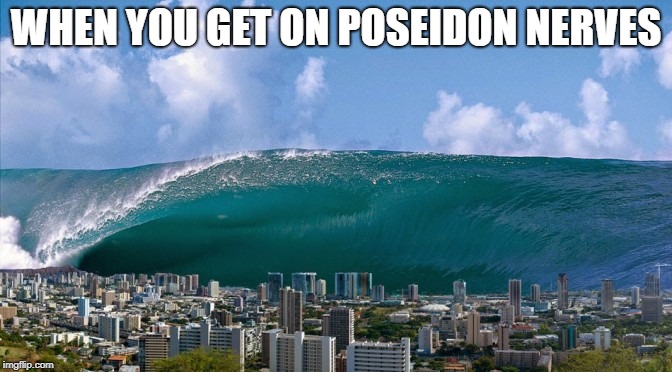 WHEN YOU GET ON POSEIDON NERVES | image tagged in funny | made w/ Imgflip meme maker