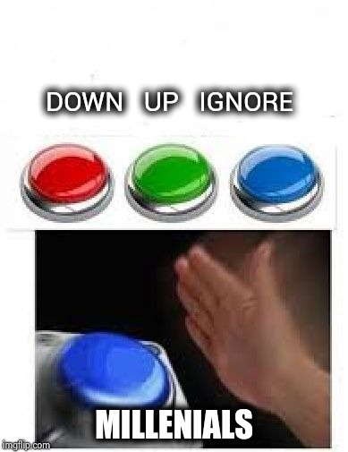 Red Green Blue Buttons | DOWN   UP   IGNORE MILLENIALS | image tagged in red green blue buttons | made w/ Imgflip meme maker
