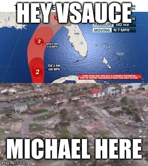Hey vsauce, michael here | HEY VSAUCE; MICHAEL HERE | image tagged in hurricane | made w/ Imgflip meme maker