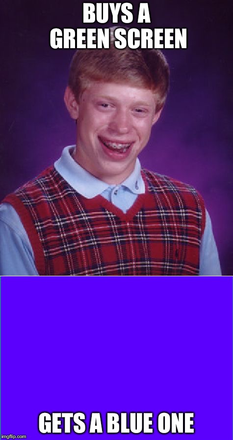 BUYS A GREEN SCREEN; GETS A BLUE ONE | image tagged in bad luck brian | made w/ Imgflip meme maker
