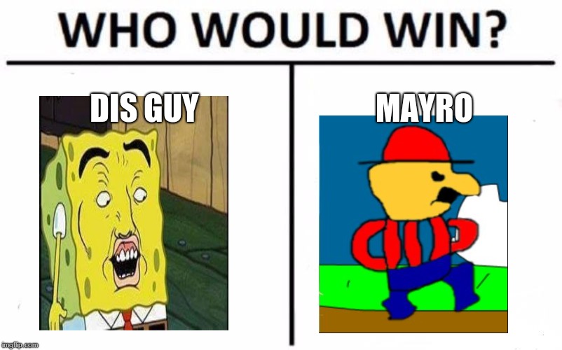 Who Would Win? | DIS GUY; MAYRO | image tagged in memes,who would win | made w/ Imgflip meme maker