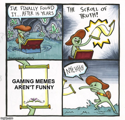 The Scroll Of Truth | GAMING MEMES AREN'T FUNNY | image tagged in memes,the scroll of truth,gaming,not funny,funny not funny,much wow | made w/ Imgflip meme maker