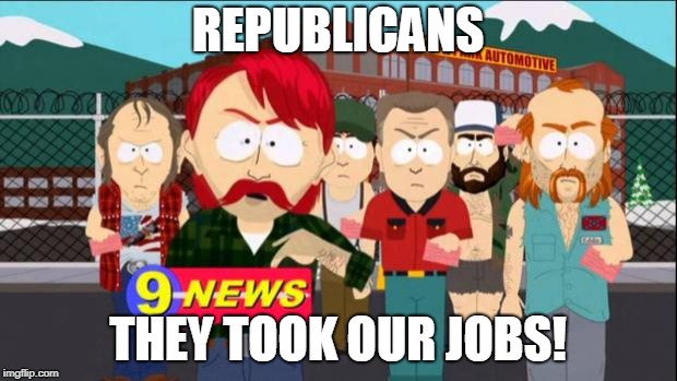 They took our jobs | REPUBLICANS; THEY TOOK OUR JOBS! | image tagged in they took our jobs | made w/ Imgflip meme maker