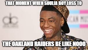 Royal face off soulja boy | THAT MOMENT WHEN SOULJA BOY LOSS TO; THE OAKLAND RAIDERS BE LIKE NOOO | image tagged in funny | made w/ Imgflip meme maker