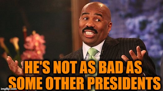 shrug | HE'S NOT AS BAD AS SOME OTHER PRESIDENTS | image tagged in shrug | made w/ Imgflip meme maker