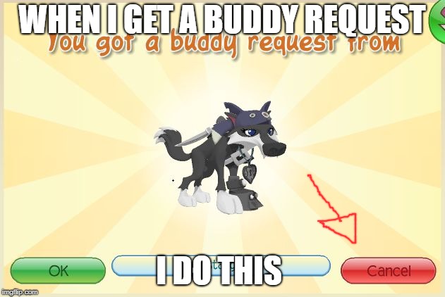 Animal Jam - When I get a request.. | WHEN I GET A BUDDY REQUEST; I DO THIS | image tagged in animal jam - when i get a request | made w/ Imgflip meme maker