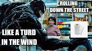 venom rolling down the street | ROLLING DOWN THE STREET; LIKE A TURD; IN THE WIND | image tagged in venom,turd in the wind | made w/ Imgflip meme maker
