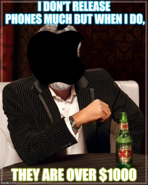 iPhone Meme #∞ | I DON'T RELEASE PHONES MUCH BUT WHEN I DO, THEY ARE OVER $1000 | image tagged in memes,the most interesting man in the world,apple,iphone,iphone xs,iphone x | made w/ Imgflip meme maker