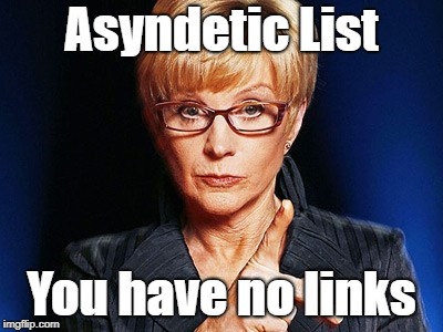 asyndetic list | Asyndetic List; You have no links | image tagged in memes,english,writing,reading,studying,grammar | made w/ Imgflip meme maker