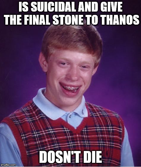 failing the 50/50 | IS SUICIDAL AND GIVE THE FINAL STONE TO THANOS; DOSN'T DIE | image tagged in memes,bad luck brian,thanos | made w/ Imgflip meme maker