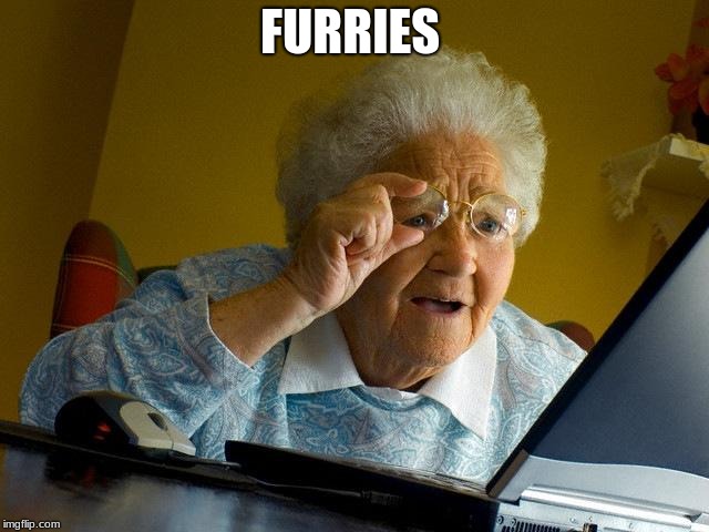 Grandma Finds The Internet Meme | FURRIES | image tagged in memes,grandma finds the internet | made w/ Imgflip meme maker