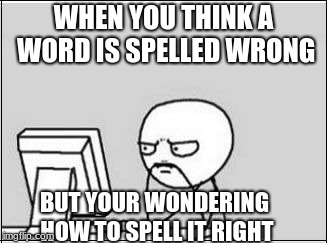 just that that thought | WHEN YOU THINK A WORD IS SPELLED WRONG; BUT YOUR WONDERING HOW TO SPELL IT RIGHT | image tagged in thinking at computer,funny,relatable,spelling | made w/ Imgflip meme maker