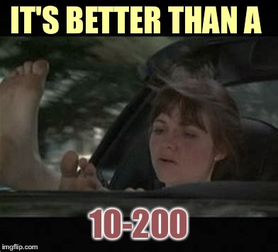 IT'S BETTER THAN A 10-200 | made w/ Imgflip meme maker