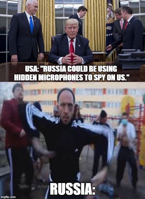 Россия | USA: "RUSSIA COULD BE USING HIDDEN MICROPHONES TO SPY ON US."; RUSSIA: | image tagged in russia,trump russia collusion,in soviet russia,russians,russian,soviet russia | made w/ Imgflip meme maker
