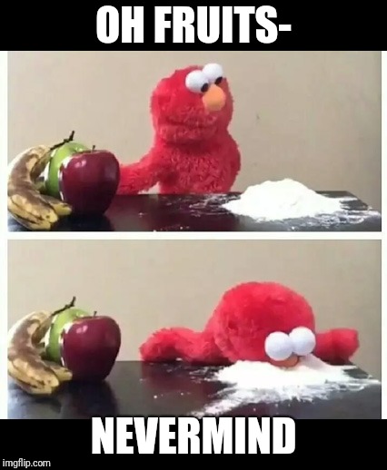 elmo | OH FRUITS-; NEVERMIND | image tagged in elmo,random,funny,memes | made w/ Imgflip meme maker