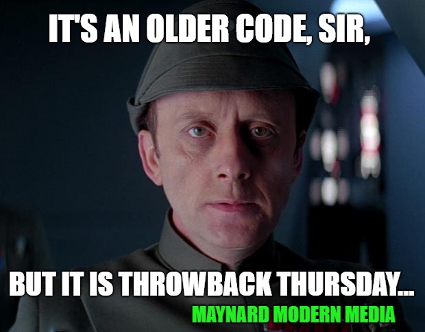 old code star wars | IT'S AN OLDER CODE, SIR, BUT IT IS THROWBACK THURSDAY... MAYNARD MODERN MEDIA | image tagged in old code star wars | made w/ Imgflip meme maker