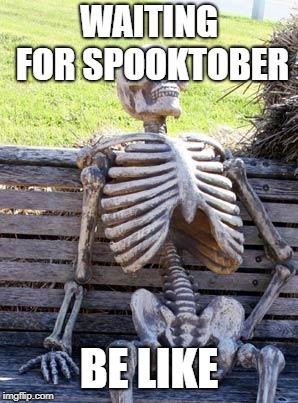 Waiting Skeleton Meme | WAITING FOR SPOOKTOBER; BE LIKE | image tagged in memes,waiting skeleton | made w/ Imgflip meme maker