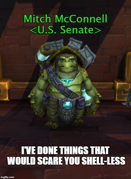 I was done governing anyway. | Mitch McConnell; <U.S. Senate>; I'VE DONE THINGS THAT WOULD SCARE YOU SHELL-LESS | image tagged in memes,political memes,mitch mcconnell,world of warcraft | made w/ Imgflip meme maker
