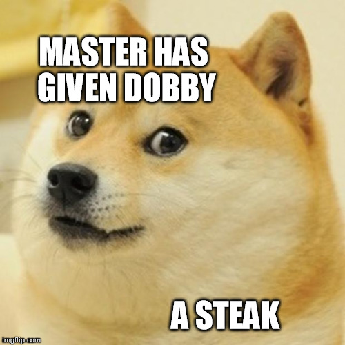 Doge Meme | MASTER HAS GIVEN DOBBY A STEAK | image tagged in memes,doge | made w/ Imgflip meme maker