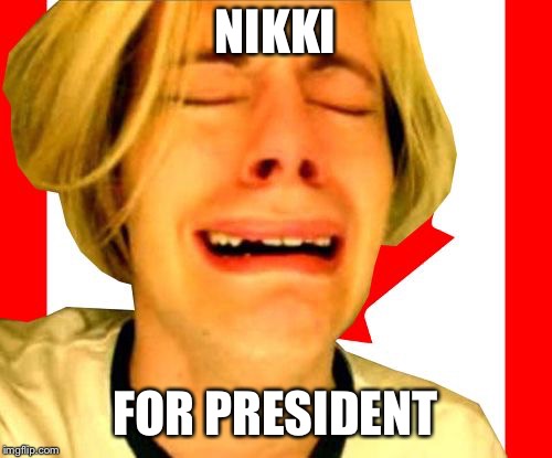 Leave Canada Alone | NIKKI FOR PRESIDENT | image tagged in leave canada alone | made w/ Imgflip meme maker