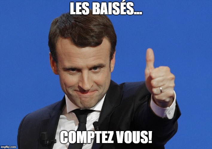 Macron thumbs up | LES BAISÉS... COMPTEZ VOUS! | image tagged in macron thumbs up | made w/ Imgflip meme maker