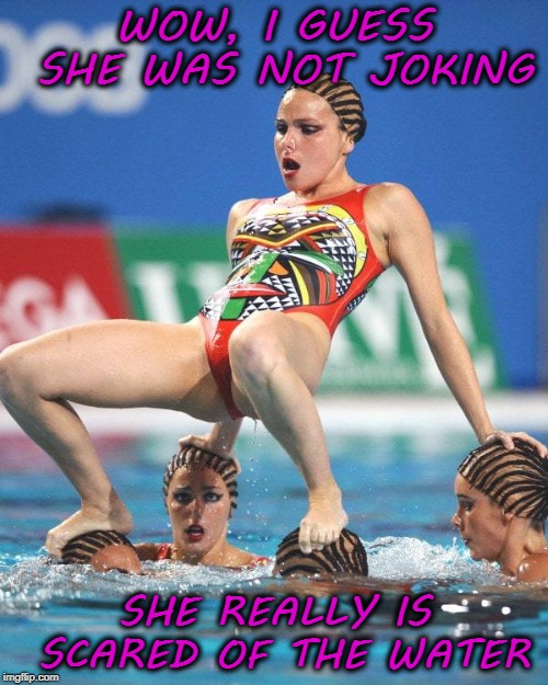 WOW, I GUESS SHE WAS NOT JOKING; SHE REALLY IS SCARED OF THE WATER | image tagged in funny,meme,swimming,water sports | made w/ Imgflip meme maker