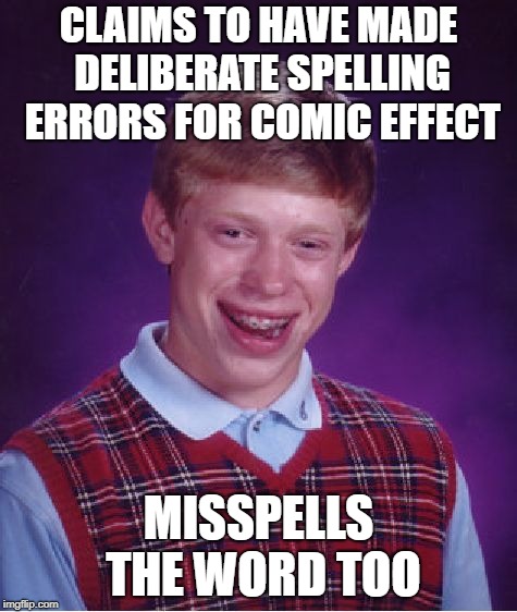 CLAIMS TO HAVE MADE DELIBERATE SPELLING ERRORS FOR COMIC EFFECT MISSPELLS THE WORD TOO | image tagged in memes,bad luck brian | made w/ Imgflip meme maker