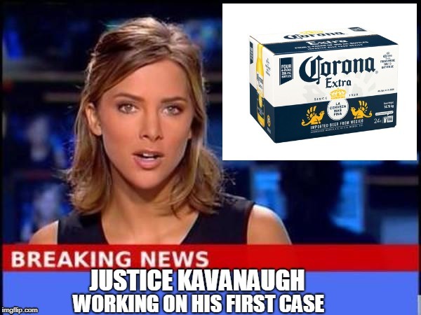 Maybe if I try is in Politics it will feature?  | JUSTICE KAVANAUGH WORKING ON HIS FIRST CASE | image tagged in breaking news,justice kavanaugh,scotus,corona,kavanaugh,memes | made w/ Imgflip meme maker