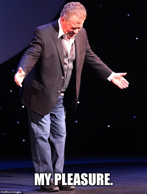 Shatner takes a bow | MY PLEASURE. | image tagged in shatner takes a bow | made w/ Imgflip meme maker