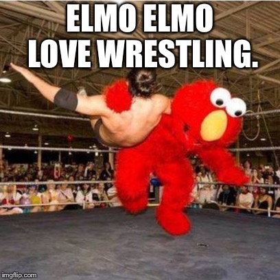 Elmo wrestling | ELMO ELMO LOVE WRESTLING. | image tagged in elmo wrestling | made w/ Imgflip meme maker
