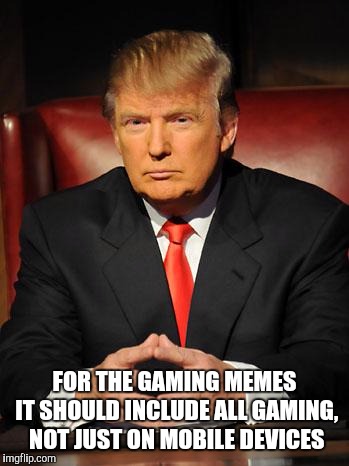 Console lives matter | FOR THE GAMING MEMES IT SHOULD INCLUDE ALL GAMING, NOT JUST ON MOBILE DEVICES | image tagged in serious trump,gaming,funny | made w/ Imgflip meme maker