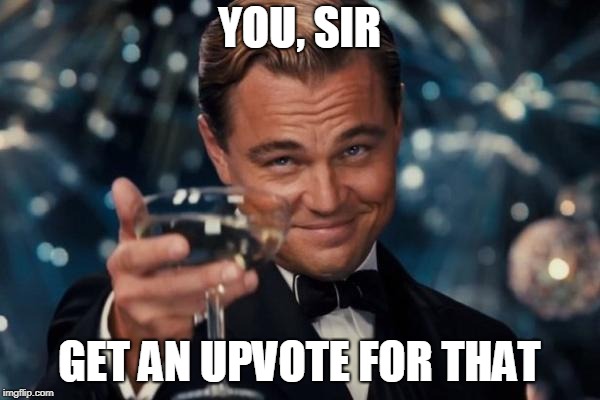 Leonardo Dicaprio Cheers Meme | YOU, SIR GET AN UPVOTE FOR THAT | image tagged in memes,leonardo dicaprio cheers | made w/ Imgflip meme maker