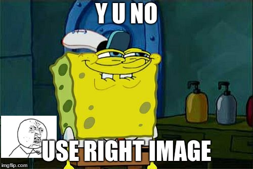 Don't You Squidward Meme | Y U NO; USE RIGHT IMAGE | image tagged in memes,dont you squidward | made w/ Imgflip meme maker