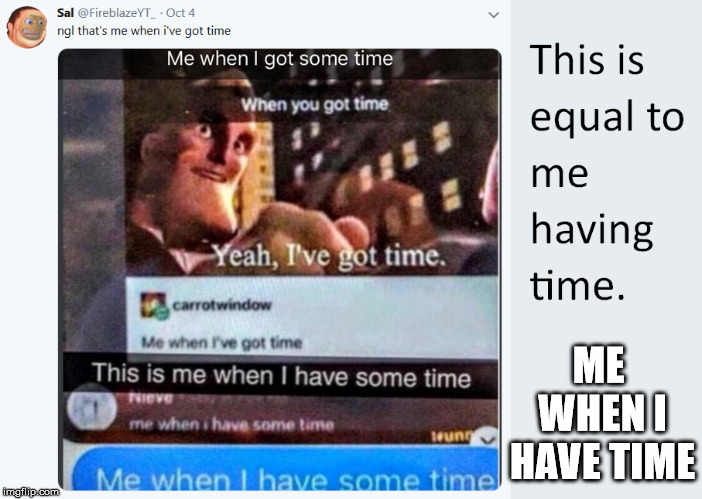 ME WHEN I HAVE TIME | image tagged in lol that's me when i've got time | made w/ Imgflip meme maker