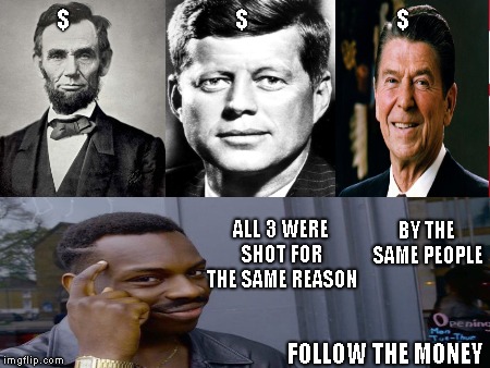 American flag | $                                      $                                  $; ALL 3 WERE SHOT FOR THE SAME REASON; BY THE SAME PEOPLE; FOLLOW THE MONEY | image tagged in jfk,ronald reagan,lincoln,think,roll safe think about it,american flag | made w/ Imgflip meme maker