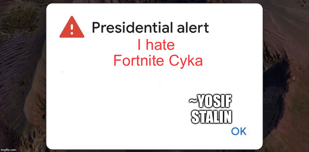 to all those dressing up as fortnite characters blyat | I hate Fortnite Cyka; ~YOSIF STALIN | image tagged in presidential alert blank,memes,stalin,fortnite | made w/ Imgflip meme maker