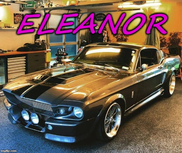 Eleanor | ELEANOR | image tagged in automotive,ford mustang | made w/ Imgflip meme maker