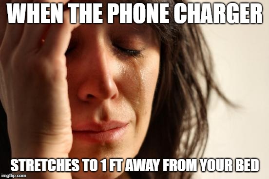 First World Problems | WHEN THE PHONE CHARGER; STRETCHES TO 1 FT AWAY FROM YOUR BED | image tagged in memes,first world problems | made w/ Imgflip meme maker
