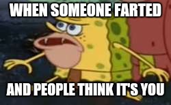 Spongegar Meme | WHEN SOMEONE FARTED; AND PEOPLE THINK IT'S YOU | image tagged in memes,spongegar | made w/ Imgflip meme maker