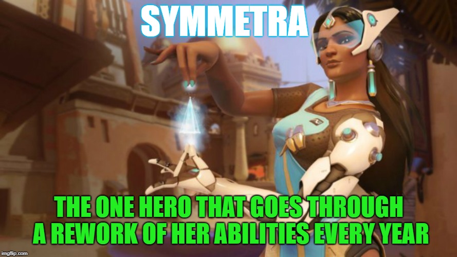Symmetra | SYMMETRA; THE ONE HERO THAT GOES THROUGH A REWORK OF HER ABILITIES EVERY YEAR | image tagged in symmetra,overwatch memes,memes | made w/ Imgflip meme maker