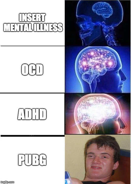 Expanding Brain Meme | INSERT MENTAL ILLNESS; OCD; ADHD; PUBG | image tagged in memes,expanding brain | made w/ Imgflip meme maker
