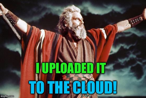 punny moses | I UPLOADED IT TO THE CLOUD! | image tagged in punny moses | made w/ Imgflip meme maker