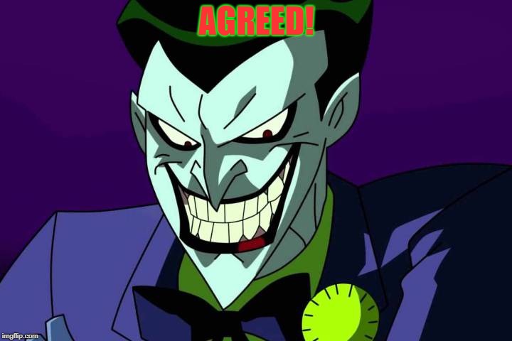 Joker bad pun | AGREED! | image tagged in joker bad pun | made w/ Imgflip meme maker