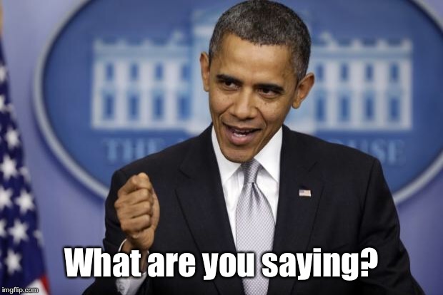 Barack Obama | What are you saying? | image tagged in barack obama | made w/ Imgflip meme maker