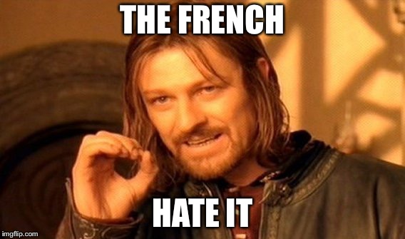 One Does Not Simply Meme | THE FRENCH HATE IT | image tagged in memes,one does not simply | made w/ Imgflip meme maker
