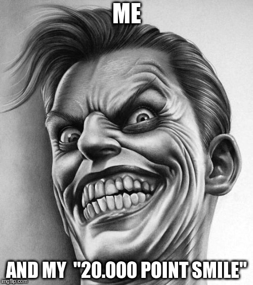 20.000 points | ME; AND MY  "20.000 POINT SMILE" | image tagged in 20000 points,points,imgflip,imgflip points,me,memes | made w/ Imgflip meme maker