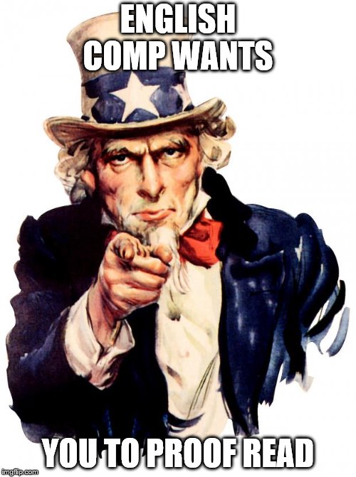 Uncle Sam Meme | ENGLISH COMP WANTS; YOU TO PROOF READ | image tagged in memes,uncle sam | made w/ Imgflip meme maker