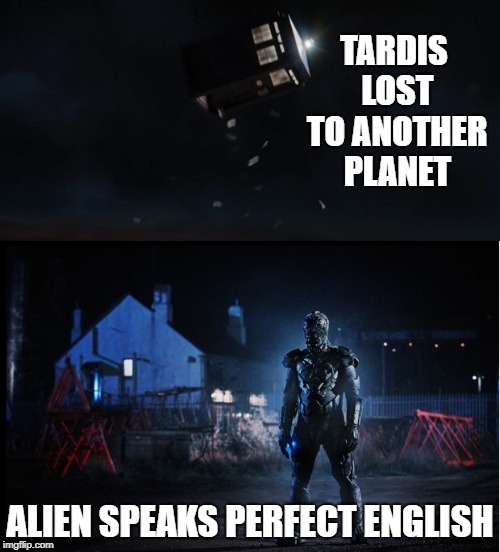 British Alien | TARDIS LOST TO ANOTHER PLANET; ALIEN SPEAKS PERFECT ENGLISH | image tagged in doctor who | made w/ Imgflip meme maker