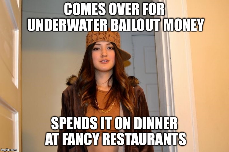 Scumbag Stephanie  | COMES OVER FOR UNDERWATER BAILOUT MONEY SPENDS IT ON DINNER AT FANCY RESTAURANTS | image tagged in scumbag stephanie | made w/ Imgflip meme maker