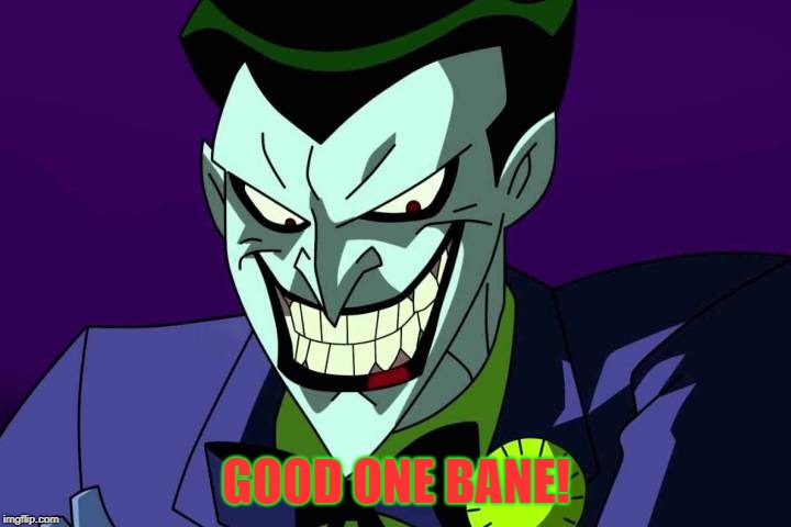 Joker bad pun | GOOD ONE BANE! | image tagged in joker bad pun | made w/ Imgflip meme maker